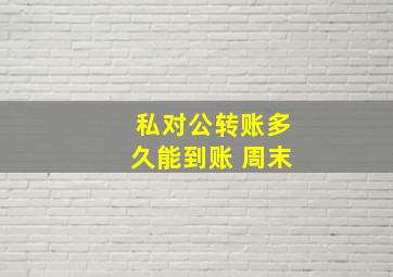 私对公转账多久能到账 周末